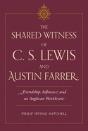 The Shared Witness of C. S. Lewis and Austin Farrer: Friendship, Influence, and an Anglican Worldview