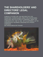 The Shareholders' and Directors' Legal Companion: A Manual of Every Day Law and Practice, for Promoters, Shareholders, Directors, Secretaries, Creditors, and Solicitors of Companies, Under the Companies Acts, 1862 to 1882: With an Appendix, on the Conver