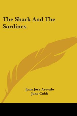 The Shark and the Sardines - Arevalo, Juan Jose, and Cobb, June (Translated by), and Osegueda, Raul (Translated by)