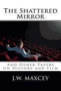 The Shattered Mirror: And Other Papers on History and Film