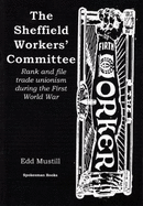 The Sheffield Workers' Committee: Rank and file trade unionism during the First World War