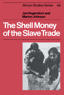 The Shell Money of the Slave Trade - Hogendorn, Jan, and Johnson, Marion