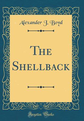The Shellback (Classic Reprint) - Boyd, Alexander J