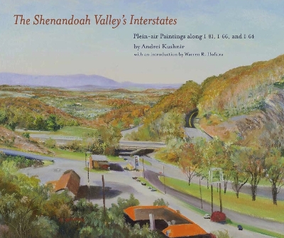 The Shenandoah Valley's Interstates: Plein-air Paintings along I-81, I-66, and I-64 - Kushnir, Andrei