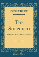 The Shepherd: And Other Poems of Peace and War (Classic Reprint)
