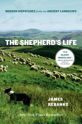 The Shepherd's Life: Modern Dispatches from an Ancient Landscape - Rebanks, James