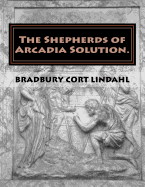 The Shepherds of Arcadia Solution.: The Mysteries of Stirling Castle, Rennes Le Chateau, and Shugborough Hall