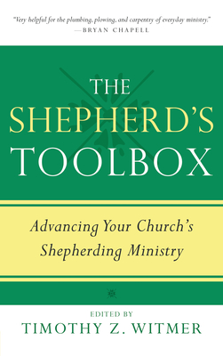 The Shepherd's Toolbox: Advancing Your Church's Shepherding Ministry - Witmer, Timothy Z