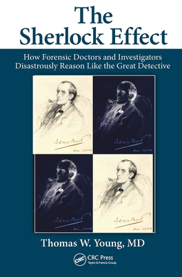 The Sherlock Effect: How Forensic Doctors and Investigators Disastrously Reason Like the Great Detective - Young, Thomas W