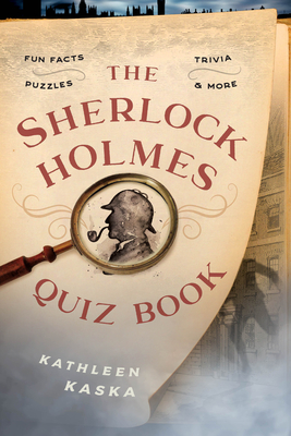 The Sherlock Holmes Quiz Book: Fun Facts, Trivia, Puzzles, and More - Kaska, Kathleen