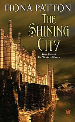 The Shining City: (book Three of the Warriors of Estavia) - Patton, Fiona