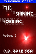 The Shining Horrific: A Collection of Horror Stories - Volume I