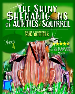 The Shiny Shenanigans of Aunties and Squirrel - Roecker, Ron, and Dunlap, Julie (Editor)