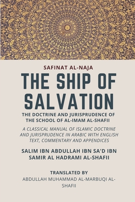 The Ship of Salvation (Safinat al-Naja) - The Doctrine and Jurisprudence of the School of al-Imam al-Shafii: A classical manual of Islamic doctrine and jurisprudence in Arabic with English Text, commentary and appendices - Al-Shafii, Abdullah Muhammad Al Marbuqi (Translated by), and Thaqafah, Dar Ul (Contributions by), and Al-Hadrami Al-Shafii...