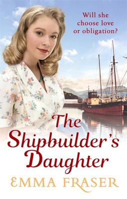 The Shipbuilder's Daughter: A beautifully written, satisfying and touching saga novel - Fraser, Emma