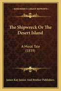 The Shipwreck Or The Desert Island: A Moral Tale (1839)
