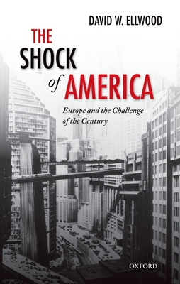 The Shock of America: Europe and the Challenge of the Century - Ellwood, David