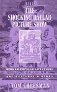 The Shocking Ballad Picture Show: German Popular Literature and Cultural History - Cheesman, Tom