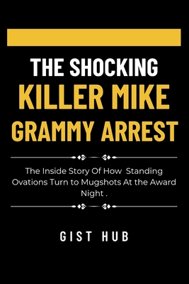 The Shocking Killer Mike Grammy Arrest: The Inside Story Of How Standing Ovations Turn to Mugshots At the Award Night . - Hub, Gist