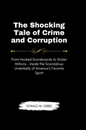 The Shocking Tale of Crime and Corruption: From Hacked Scoreboards to Stolen Millions - Inside the Scandalous Underbelly of America's Favorite Sport