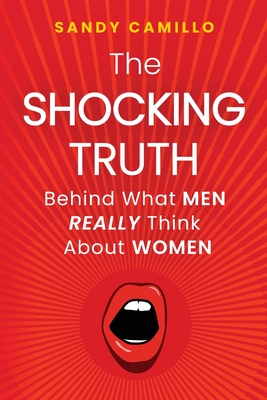 The Shocking Truth Behind What Men Really Think About Women - Camillo, Sandy