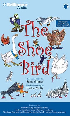 The Shoe Bird: A Musical Fable by Samuel Jones. Based on a Story by Eudora Welty - Jones, Samuel, and Dale, Jim (Read by)