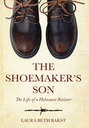 The Shoemaker's Son: The Life of a Holocaust Resister