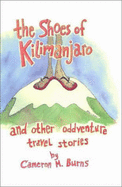 The Shoes of Kilimanjaro and Other Adventure Travel Stories - Burns, Cameron