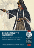 The Shogun's Soldiers: Volume 1 - The Daily Life of Samurai and Soldiers in EDO Period Japan, 1603-1721