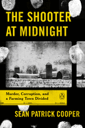 The Shooter at Midnight: Murder, Corruption, and a Farming Town Divided