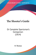 The Shooter's Guide: Or Complete Sportsman's Companion (1814)