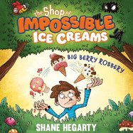 The Shop of Impossible Ice Creams: Big Berry Robbery: Book 2