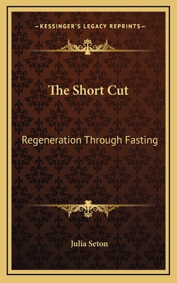 The Short Cut: Regeneration Through Fasting - Seton, Julia, Dr.