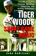 The Short Game Magic of Tiger Woods: An Analysis of Tiger's Pitching, Chipping, Sand Play and Putting Techniques - Adrisani, John, and Andrisani, John