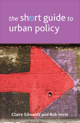 The Short Guide to Urban Policy - Edwards, Claire, and Imrie, Rob
