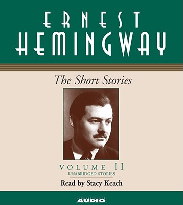 The Short Stories of Ernest Hemingway: Volume II - Hemingway, Ernest, and Keach, Stacy (Read by)