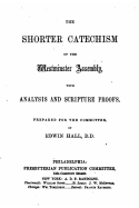 The Shorter Catechism of the Westminster Assembly, with Analysis and Scipture Proofs