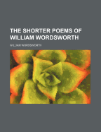 The shorter poems of William Wordsworth.