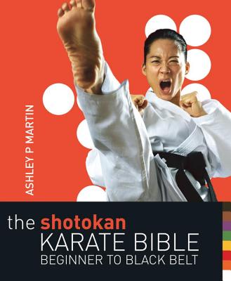 The Shotokan Karate Bible 2nd edition: Beginner to Black Belt - Martin, Ashley P.