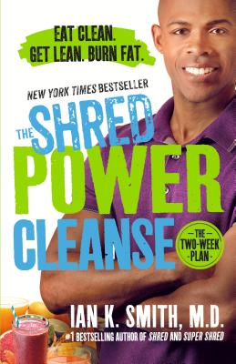The Shred Power Cleanse: Eat Clean. Get Lean. Burn Fat. - Smith, Ian K