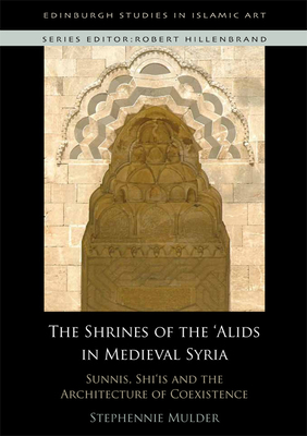 The Shrines of the 'Alids in Medieval Syria: Sunnis, Shi'is and the Architecture of Coexistence - Mulder, Stephennie