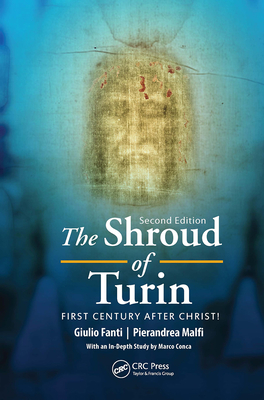 The Shroud of Turin: First Century After Christ! - Fanti, Giulio, and Malfi, Pierandrea