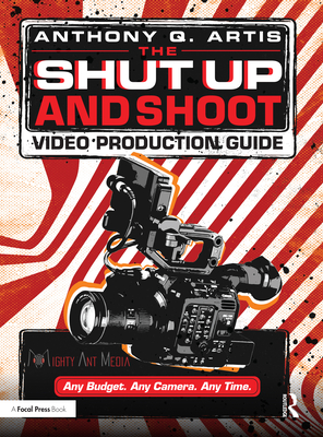 The Shut Up and Shoot Video Production Guide: A Down & Dirty DV Production - Artis, Anthony Q