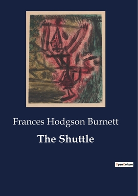 The Shuttle - Burnett, Frances Hodgson