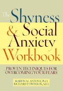 The Shyness & Social Anxiety Workbook: Proven Techniques for Overcoming Your Fears - Anthony, Martin M, Ph.D., and Swinson, Richard P, MD, and Antony, Martin M, PhD, Abpp