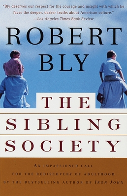 The Sibling Society: An Impassioned Call for the Rediscovery of Adulthood - Bly, Robert