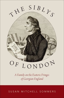 The Siblys of London: A Family on the Esoteric Fringes of Georgian England - Sommers, Susan