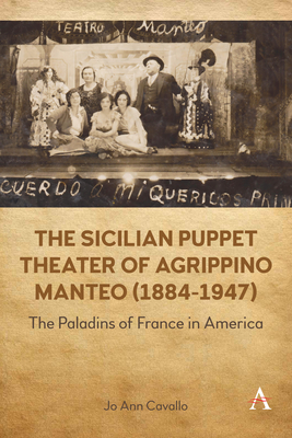 The Sicilian Puppet Theater of Agrippino Manteo (1884-1947): The Paladins of France in America - Cavallo, Jo Ann