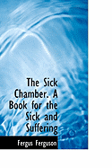 The Sick Chamber. a Book for the Sick and Suffering
