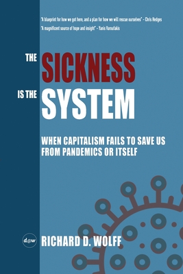 The Sickness is the System: When Capitalism Fails to Save Us from Pandemics or Itself - Wolff, Richard D